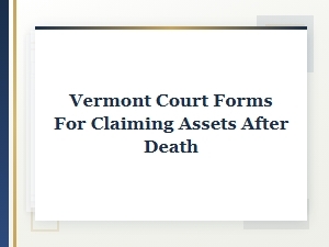 Vermont Court Forms for Claiming Assets After Death