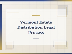 Vermont Estate Distribution Legal Process for Beneficiaries