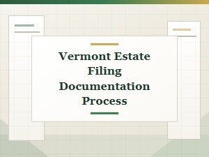 Vermont Estate Filing Documentation Process Requirements