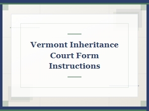 Vermont Inheritance Court Form Instructions
