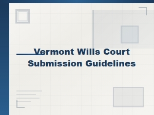 Vermont Wills Court Submission Guidelines