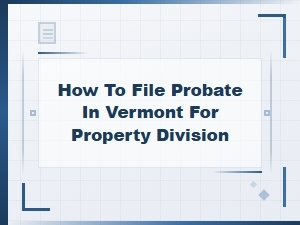How to File Probate in Vermont for Property Division