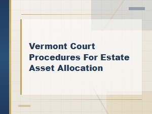 Vermont Court Procedures for Estate Asset Allocation