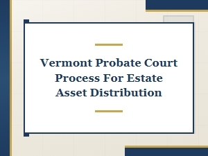 Vermont Probate Court Process for Estate Asset Distribution