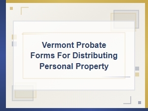 Vermont Probate Forms for Distributing Personal Property