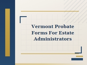 Vermont Probate Forms for Estate Administrators