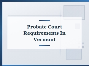 Probate Court Requirements in Vermont