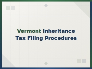 Vermont Inheritance Tax Filing Procedures