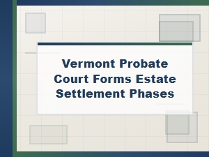 Vermont Probate Court Forms and Estate Settlement Phases