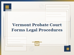 Vermont Probate Court Forms and Legal Procedures Timeline