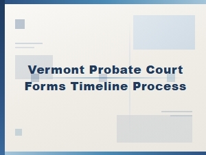 Vermont Probate Court Timeline Process Steps