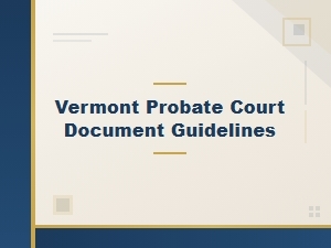Vermont Probate Court Document Guidelines