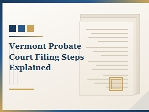 Vermont Probate Court Filing Steps Explained