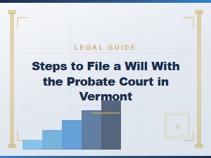 Steps to File a Will with Probate Court in Vermont