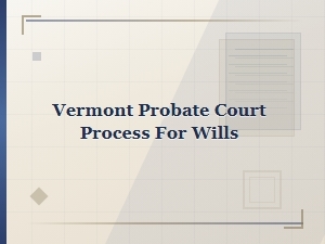 Vermont Will Validation Steps in Probate Court