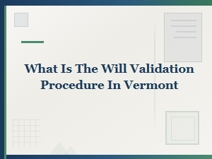 What Is the Will Validation Procedure in Vermont